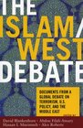 The Islam/West Debate Documents from a Global Debate on Terrorism US Policy and the Middle East