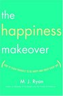 The Happiness Makeover  How to Teach Yourself to Be Happy and Enjoy Every Day