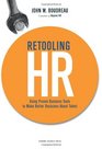 Retooling HR Using Proven Business Tools to Make Better Decisions About Talent