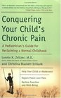 Conquering Your Child's Chronic Pain  A Pediatrician's Guide for Reclaiming a Normal Childhood