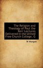 The Religion and Theology of Paul the Kerr Lectures Delivered in the United Free Church College G