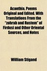 Acanthia Poems Original and Edited With Translations From the zohrab and Rustem of Firdusi and Other Oriental Sources and Notes