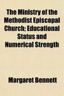 The Ministry of the Methodist Episcopal Church Educational Status and Numerical Strength