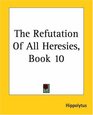 The Refutation Of All Heresies Book 10