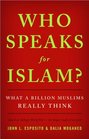 Who Speaks For Islam What a Billion Muslims Really Think