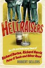 Hellraisers The Inebriated Life and Times of Richard Burton Peter O'Toole Richard Harris  Oliver Reed