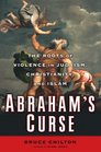 Abraham's Curse The Roots of Violence in Judaism Christianity and Islam