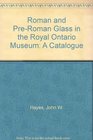 Roman  PreRoman Glass in the Royal Ontario Museum A Catalogue