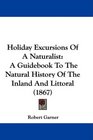 Holiday Excursions Of A Naturalist A Guidebook To The Natural History Of The Inland And Littoral