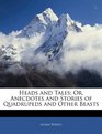 Heads and Tales Or Anecdotes and Stories of Quadrupeds and Other Beasts