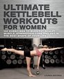 Ultimate Kettlebell Workouts for Women 100 Exercises to Burn Fat Sculpt Muscle Strengthen Core and Get in the Best Shape of Your Life