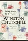 Forty Ways to Look at Winston Churchill  A Brief Account of a Long Life