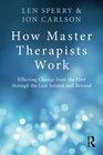 How Master Therapists Work Effecting Change from the First through the Last Session and Beyond