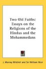 Two Old Faiths Essays on the Religions of the Hindus and the Mohammedans