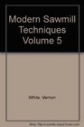 Modern Sawmill Techniques Volume 5