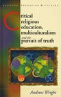 Critical Religious Education Multiculturalism and the Pursuit of Truth