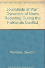 Journalists at War The Dynamics of News Reporting During the Falklands Conflict