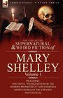 The Collected Supernatural and Weird Fiction of Mary ShelleyVolume 1 Including One Novel Frankenstein or The Modern Prometheus and Fourteen Short Stories of the Strange and Unusual