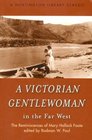 A Victorian Gentlewoman in the Far West The Reminiscences of Mary Hallock Foote