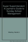 Super Superintendent A Layman's Guide to Sunday School Management