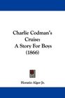 Charlie Codman's Cruise A Story For Boys