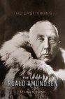 The Last Viking The Life of Roald Amundsen