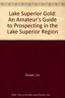 Lake Superior Gold An Amateur's Guide to Prospecting in the Lake Superior Region
