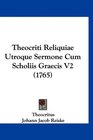 Theocriti Reliquiae Utroque Sermone Cum Scholiis Graecis V2