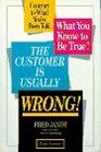 The Customer Is Usually Wrong Contrary to What You'Ve Been ToldWhat You Know to Be True