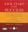 Kick Start Your Success Four Powerful Steps to Get What You Want Out of Your Life Career and Business