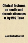Clinical lectures on senile and chronic diseases tr by WS Tuke