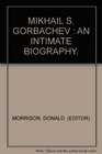 Mikhail S Gorbachev An Intimate Biography