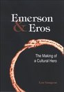 Emerson  Eros The Making of a Cultural Hero