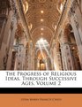 The Progress of Religious Ideas Through Successive Ages Volume 2