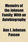 Memoirs of the Johnson Family; With an Autobiography