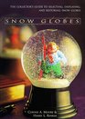 Snow Globes The Collector's Guide to Selecting Displaying and Restoring Snow Globes