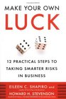Make Your Own Luck  12 Practical Steps to Taking Smarter Risks in Business