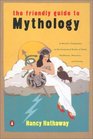 The Friendly Guide to Mythology  A Mortal's Companion to the Fantastical Realm of Gods Goddesses Monsters Heroes