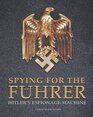 Spying for the Fuhrer Hitler's Espionage Machine