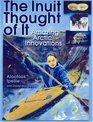 The Inuit Thought of It Amazing Arctic Innovations