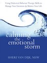 Calming the Emotional Storm Using Dialectical Behavior Therapy Skills to Manage Your Emotions and Balance Your Life