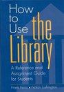 How to Use the Library  A Reference and Assignment Guide for Students