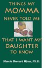 Things MY Momma Never Told Me That I Want My Daughter to Know