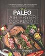 Paleo Air Fryer Cookbook Lose Weight Fast with the Top 100 Amazing Paleo Recipes for Your Air Fryer