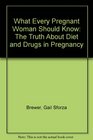 What Every Pregnant Woman Should Know The Truth About Diet and Drugs in Pregnancy