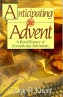 Anticipating the Advent A Brief History of SeventhDay Adventists