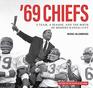 '69 Chiefs A Team A Season and the Birth of Modern Kansas City