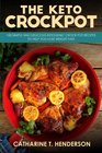 The Keto Crockpot: 100 Simple And Delicious Ketogenic Crock Pot Recipes To Help You Lose Weight Fast