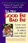 The New Good Fat Bad Fat Lower Your Cholesterol and Reduce Your Odds of a Heart Attack