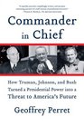 Commander in Chief How Truman Johnson and Bush Turned a Presidential Power into a Threat to America's Future